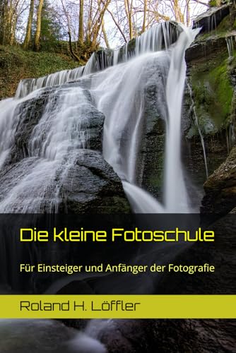 Die kleine Fotoschule: Für Einsteiger und Anfänger der Fotografie von Independently published