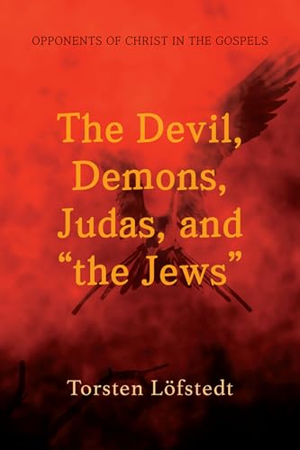 The Devil, Demons, Judas, and "the Jews": Opponents of Christ in the Gospels