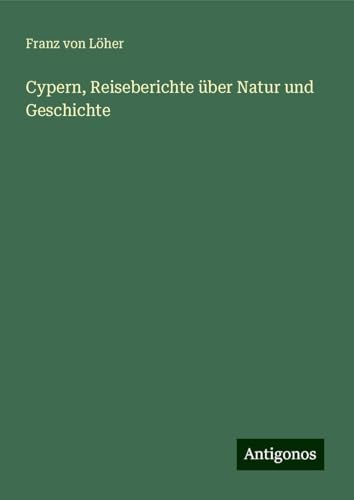 Cypern, Reiseberichte über Natur und Geschichte von Antigonos Verlag
