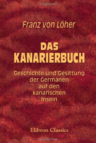 Das Kanarierbuch: Geschichte und Gesittung der Germanen auf den kanarischen Inseln
