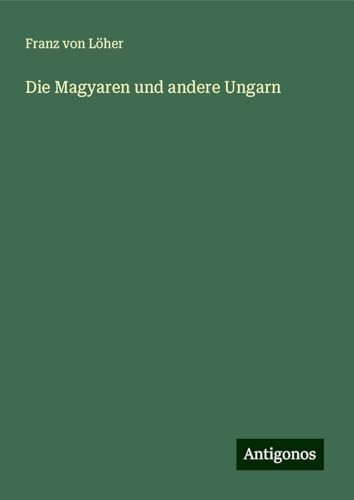Die Magyaren und andere Ungarn von Antigonos Verlag