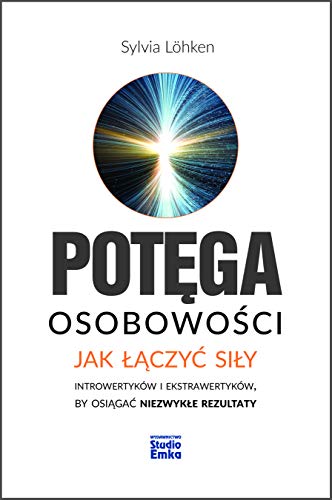 Potega osobowosci: Jak łączyć siły introwertyków i ekstrawertyków, by osiągać niezwykłe rezultaty
