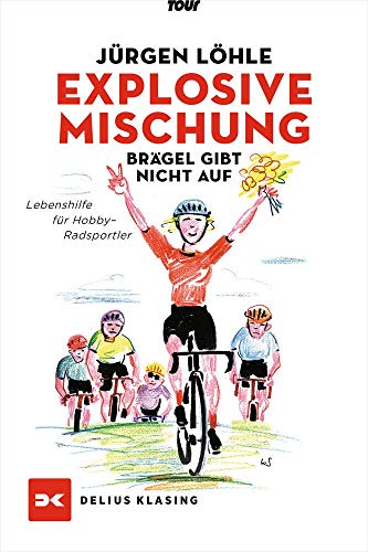 Explosive Mischung - Brägel gibt nicht auf: Lebenshilfe für Hobby-Radsportler von DELIUS KLASING