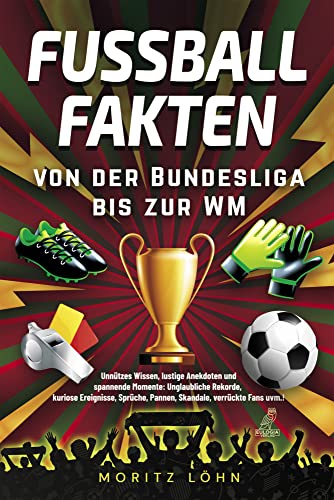 Fußballfakten - Von der Bundesliga bis zur WM: Unnützes Wissen, lustige Anekdoten und spannende Momente: Unglaubliche Rekorde, kuriose Ereignisse, Sprüche, Pannen, Skandale, verrückte Fans uvm.! von Eulogia Verlag