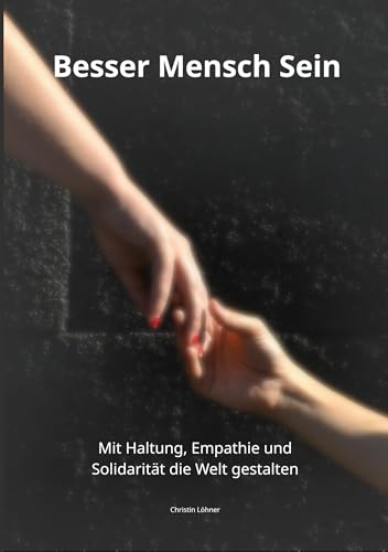 Besser Mensch Sein: Mit Haltung, Empathie und Solidarität die Welt gestalten von BoD – Books on Demand