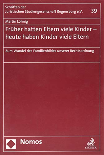 Früher hatten Eltern viele Kinder - heute haben Kinder viele Eltern: Zum Wandel des Familienbildes unserer Rechtsordnung (Schriften der Juristischen Studiengesellschaft Regensburg e. V., Band 39) von Nomos Verlagsgesellschaft