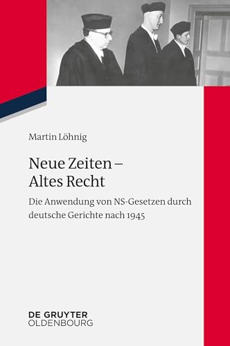 Neue Zeiten – Altes Recht: Die Anwendung von NS-Gesetzen durch deutsche Gerichte nach 1945 (Zeitgeschichte im Gespräch, 24, Band 23) von De Gruyter Oldenbourg