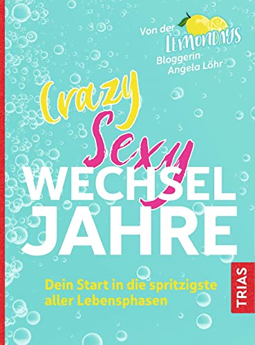 Crazy Sexy Wechseljahre: Dein Start in die spritzigste aller Lebensphasen von Trias