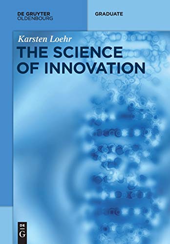 The Science of Innovation: A Comprehensive Approach for Innovation Management (De Gruyter Textbook) von De Gruyter Oldenbourg