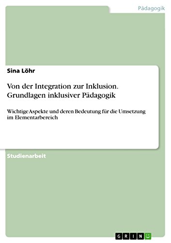 Von der Integration zur Inklusion. Grundlagen inklusiver Pädagogik: Wichtige Aspekte und deren Bedeutung für die Umsetzung im Elementarbereich