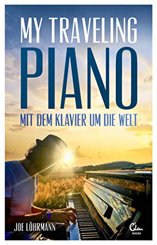 My Traveling Piano: Mit dem Klavier um die Welt – Ein Aussteiger lebt seinen Traum von Eden Books