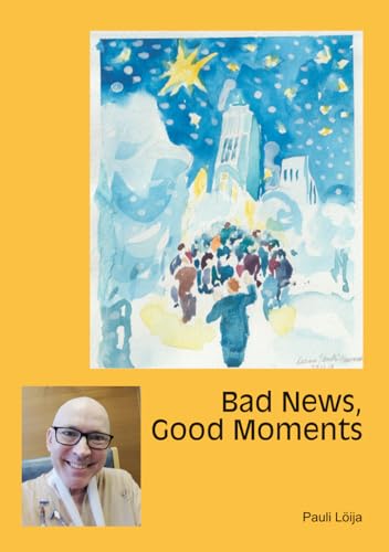 Bad News, Good Moments: Life with and despite of incurable cancer von Esuberanza