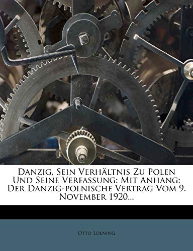 Danzig, Sein Verhaltnis Zu Polen Und Seine Verfassung: Mit Anhang: Der Danzig-Polnische Vertrag Vom 9. November 1920... Danzig, Sein Verhaltnis Zu Polen Und Seine Verfassung: Mit Anhang: Der Danzig-Polnische Vertrag Vom 9. November 1920... von Nabu Press