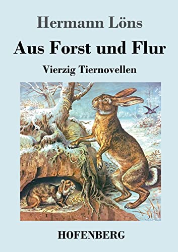 Aus Forst und Flur: Vierzig Tiernovellen Aus Forst und Flur: Vierzig Tiernovellen von Hofenberg