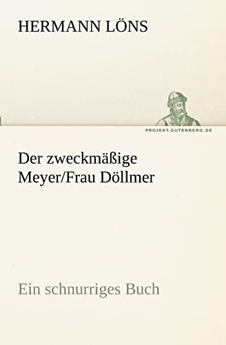 Der zweckmäßige Meyer/Frau Döllmer: Ein schnurriges Buch (TREDITION CLASSICS)