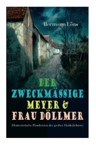 Der zweckmäßige Meyer & Frau Döllmer (Humoristische Plaudereien des großen Heidedichters): Billiger Sonntag, Ein Naturfreund, Der alte Herr und der ... Graben, Frühlingsprobe, Der Tiergarten... von E-Artnow