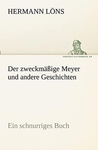 Der zweckmäßige Meyer und andere Geschichten: Ein schnurriges Buch (TREDITION CLASSICS)