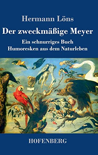 Der zweckmäßige Meyer: Ein schnurriges Buch - Humoresken aus dem Naturleben von Hofenberg
