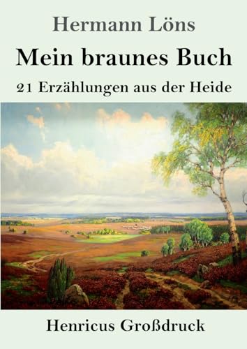 Mein braunes Buch (Großdruck): 21 Erzählungen aus der Heide von Henricus - Edition Deutsche Klassik GmbH