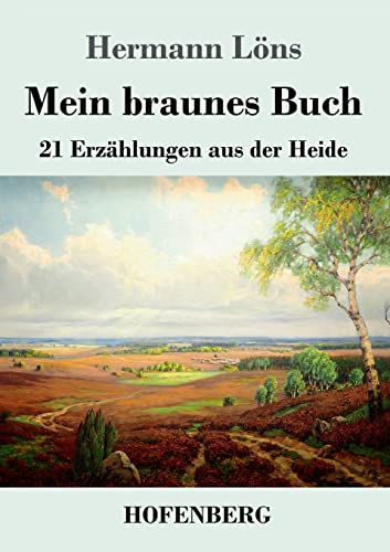 Mein braunes Buch: 21 Erzählungen aus der Heide Mein braunes Buch: 21 Erzählungen aus der Heide
