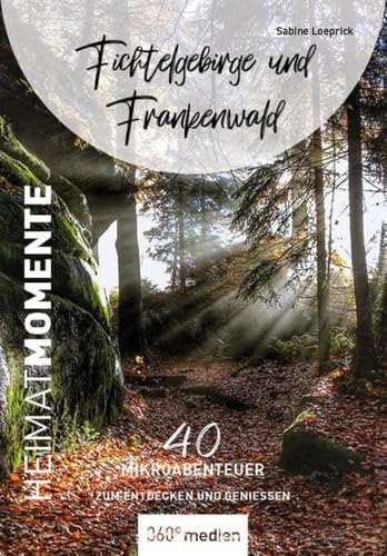 Fichtelgebirge und Frankenwald - HeimatMomente: 40 Mikroabenteuer zum Entdecken und Genießen (HeimatMomente: Mikroabenteuer zum Entdecken und Genießen)