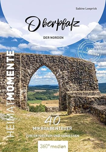 Oberpfalz - Der Norden - HeimatMomente: 40 Mikroabenteuer zum Entdecken und Genießen (HeimatMomente: Mikroabenteuer zum Entdecken und Genießen) von 360° medien