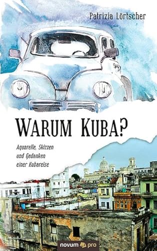 Warum Kuba?: Aquarelle, Skizzen und Gedanken einer Kubareise