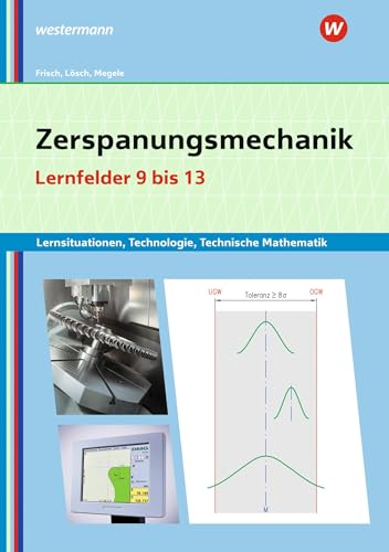 Zerspanungsmechanik Lernsituationen, Technologie, Technische Mathematik: Lernfelder 9-13 Lernsituationen (Metalltechnik, Industriemechanik, Zerspanungsmechanik: Lernsituationen)