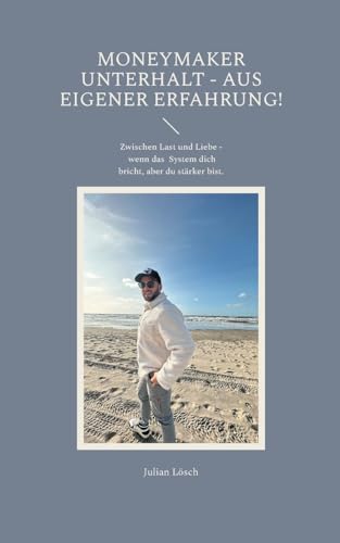 MoneyMaker Unterhalt - aus eigener Erfahrung!: Zwischen Last und Liebe - wenn das System dich bricht, aber du stärker bist. von BoD – Books on Demand