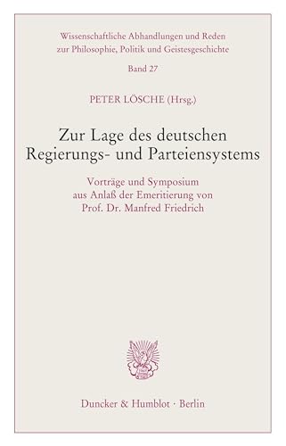 Zur Lage des deutschen Regierungs- und Parteiensystems. Vorträge und Symposium aus Anlaß der Emeritierung von Prof. Dr. Manfred Friedrich. ... Politik und Geistesgeschichte; PPG 27) von Duncker & Humblot