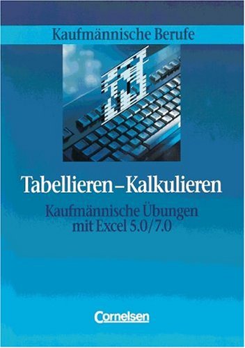 Kaufmännische Berufe: Tabellieren - Kalkulieren: Kaufmännische Übungen mit Excel 5.0/7.0. Schülerbuch von Cornelsen Verlag