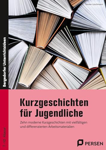 Kurzgeschichten für Jugendliche: Zehn moderne Kurzgeschichten mit vielfältigen und differenzierten Arbeitsmaterialien (7. bis 10. Klasse) (Bergedorfer Grundsteine Schulalltag - SEK) von Persen Verlag in der AAP Lehrerwelt GmbH