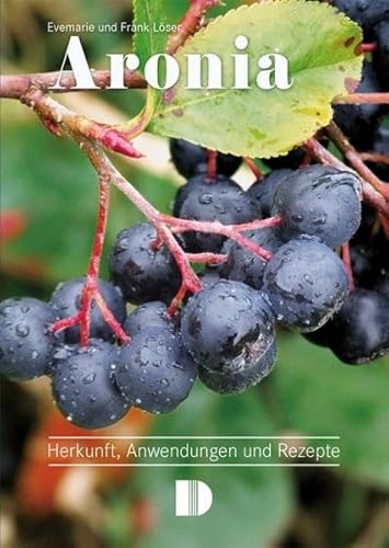 Aronia: Herkunft, Anwendungen und Rezepte von Demmler Verlag