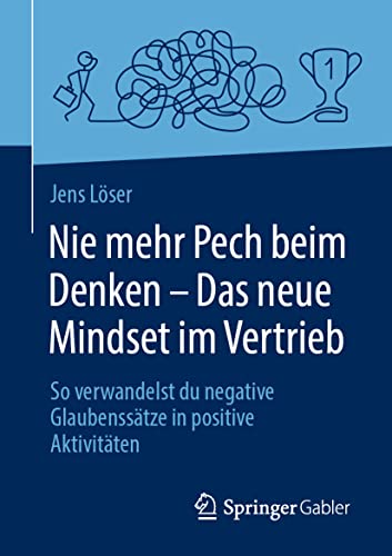 Nie mehr Pech beim Denken – Das neue Mindset im Vertrieb: So verwandelst du negative Glaubenssätze in positive Aktivitäten