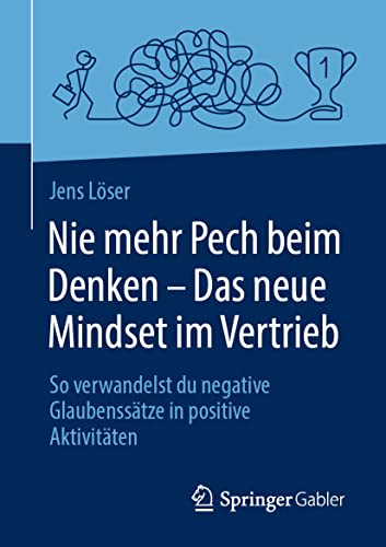 Nie mehr Pech beim Denken – Das neue Mindset im Vertrieb: So verwandelst du negative Glaubenssätze in positive Aktivitäten von Springer Gabler