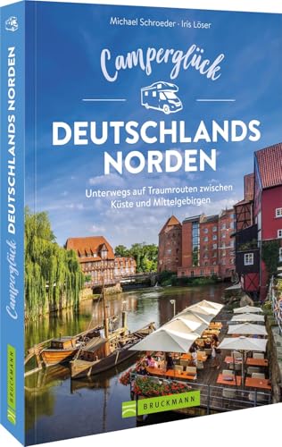 Camperglück Deutschlands Norden: Unterwegs auf Traumrouten zwischen Küste und Mittelgebirgen von Bruckmann Verlag