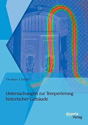Untersuchungen zur Temperierung historischer Gebäude von Disserta Verlag