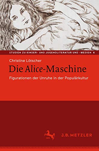Die Alice-Maschine: Figurationen der Unruhe in der Populärkultur (Studien zu Kinder- und Jugendliteratur und -medien, Band 6)