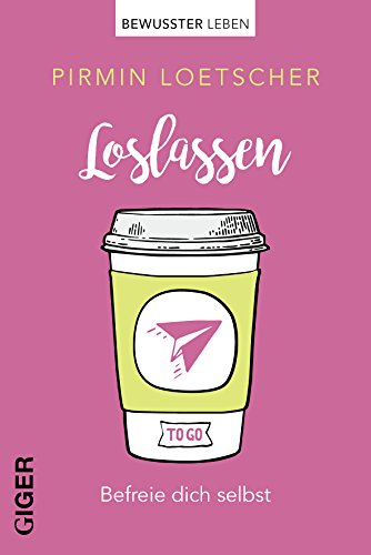 Loslassen: Befreie dich selbst von Giger Verlag