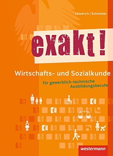 exakt! / exakt! Wirtschafts- und Sozialkunde für gewerblich-technische Ausbildungsberufe: Wirtschafts- und Sozialkunde für gewerblich-technische Ausbildungsberufe / Schülerband exakt! / exakt! Wirtschafts- und Sozialkunde für gewerblich-technische Ausbildungsberufe: Wirtschafts- und Sozialkunde für gewerblich-technische Ausbildungsberufe / Schülerband