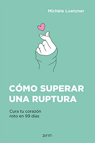 Cómo superar una ruptura: Cura tu corazón roto en 99 días (Autoayuda y superación)