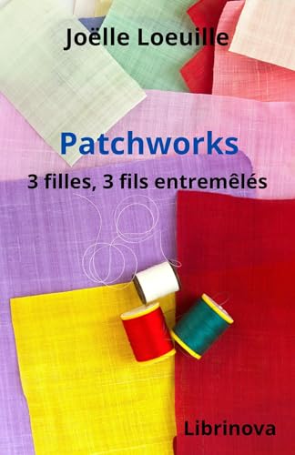 Patchworks: 3 filles, 3 fils entremêlés Patchworks: 3 filles, 3 fils entremêlés von Librinova