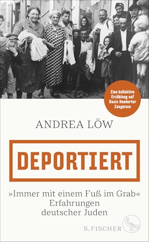Deportiert: »Immer mit einem Fuß im Grab« – Erfahrungen deutscher Juden | Eine kollektive Erzählung auf Basis Hunderter Zeugnisse von FISCHERVERLAGE