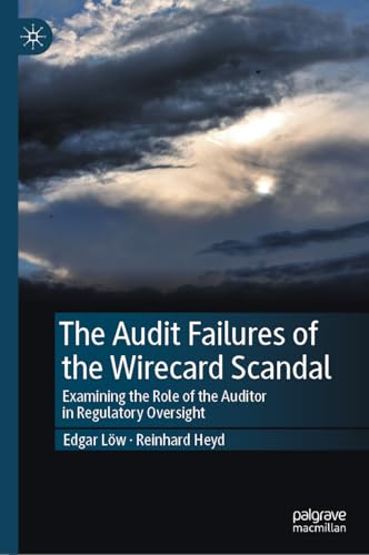 The Audit Failures of the Wirecard Scandal: Examining the Role of the Auditor in Regulatory Oversight