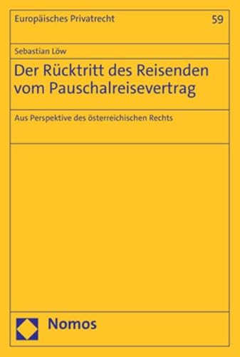 Der Rücktritt des Reisenden vom Pauschalreisevertrag: Aus Perspektive des österreichischen Rechts (Europäisches Privatrecht) von Nomos