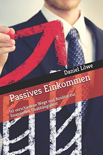 Passives Einkommen: 50 verschiedene Wege und Ansätze zur finanziellen Unabhängigkeit von Independently published