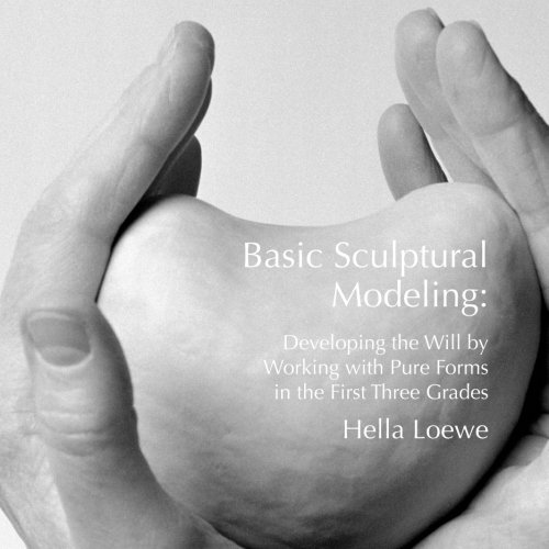 Basic Sculptural Modeling: Developing the Will by Working with Pure Form in the First Three Grades: Developing the Will by Working with Pure Forms in the First Three Grades