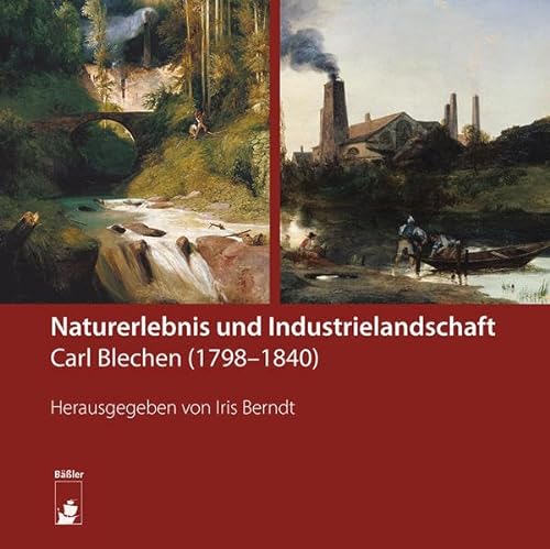 Naturerlebnis und Industrielandschaft: Carl Blechen (1798–1840) von hendrik Bäßler verlag, berlin
