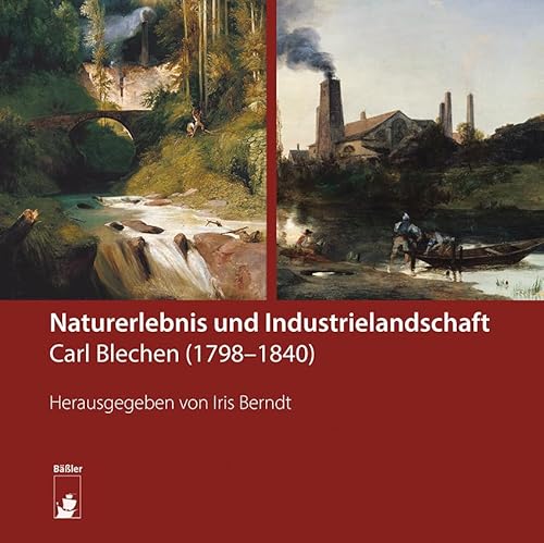 Naturerlebnis und Industrielandschaft: Carl Blechen (1798–1840) von hendrik Bäßler verlag, berlin