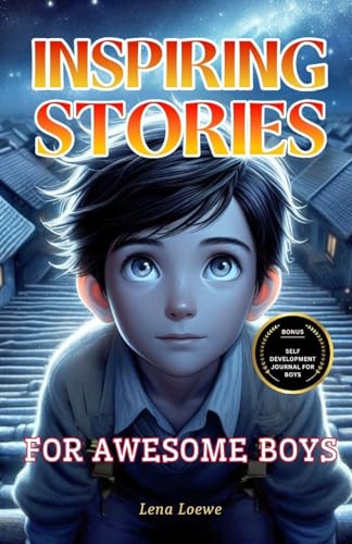 Inspiring Stories for Awesome Boys: A Collection of 15 Brilliant Stories to Inspire Integrity, Courage, Confidence and Self-discipline von Lena Loewe